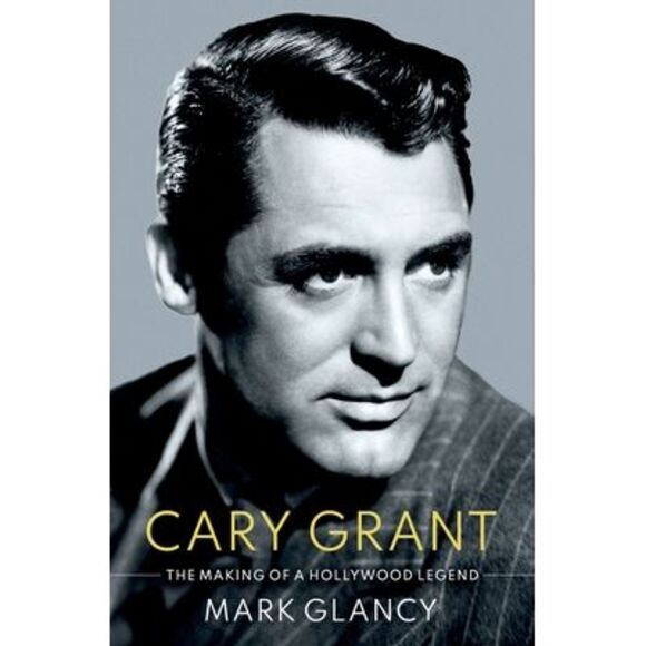 Cary Grant, the Making of a Hollywood Legend -- Mark Glancy - Picture 1 of 1